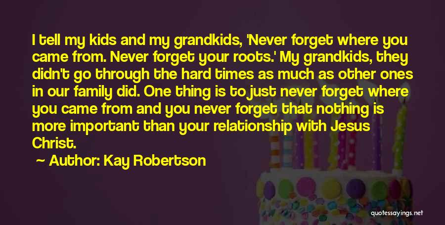 Family And Hard Times Quotes By Kay Robertson