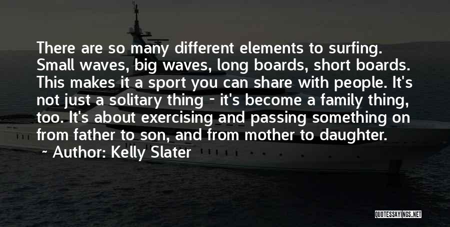 Family And Sports Quotes By Kelly Slater Family And Sports Quotes By Kelly Slater