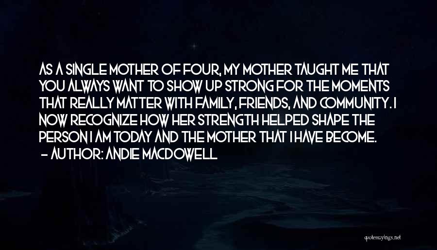 Family And Strength Quotes By Andie MacDowell