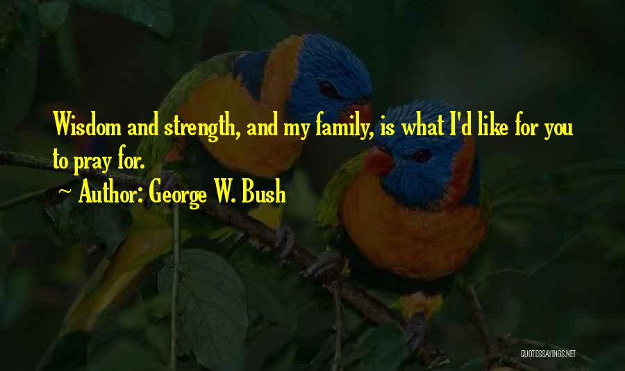 Family And Strength Quotes By George W. Bush