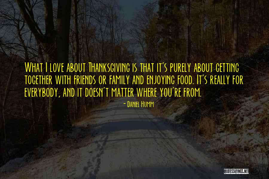 Family And Thanksgiving Quotes By Daniel Humm Family And Thanksgiving Quotes By Daniel Humm