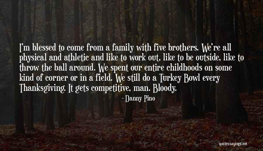 Family And Thanksgiving Quotes By Danny Pino Family And Thanksgiving Quotes By Danny Pino