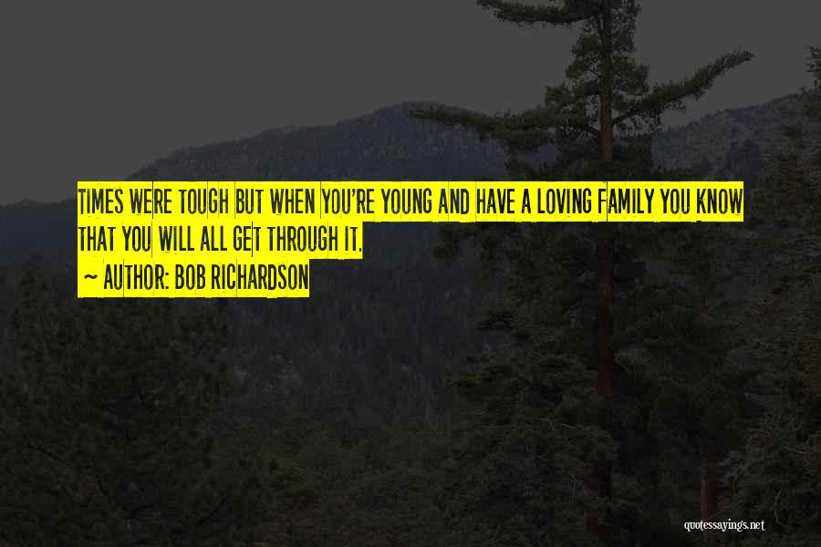 Family And Tough Times Quotes By Bob Richardson