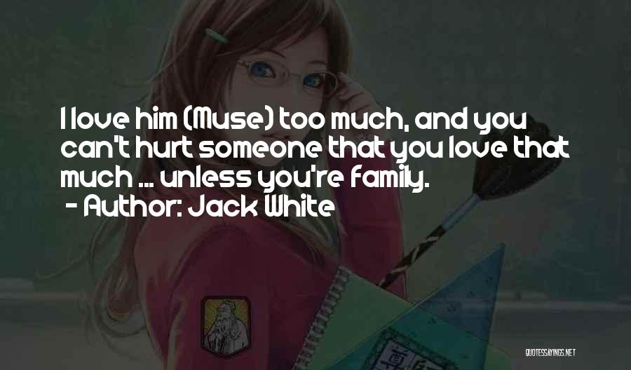 Family Can Hurt You Quotes By Jack White