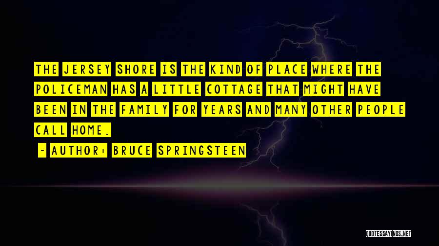 Family Cottage Quotes By Bruce Springsteen