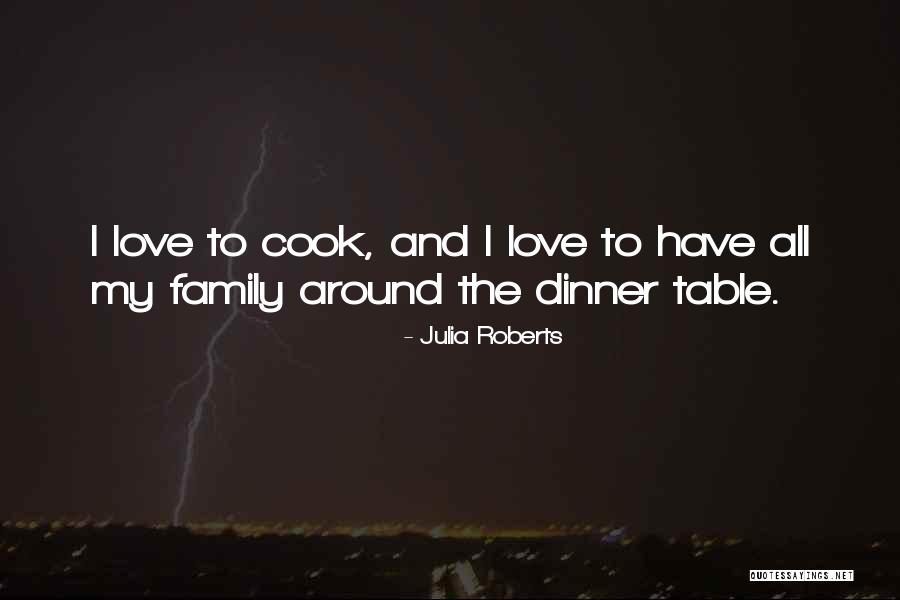 Family Dinner Table Quotes By Julia Roberts