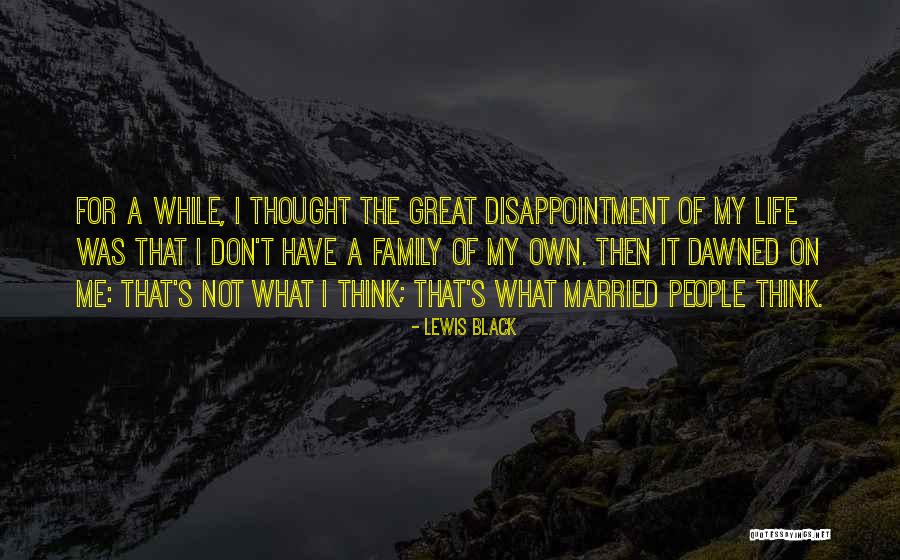 Family Disappointment Quotes By Lewis Black Family Disappointment Quotes By Lewis Black