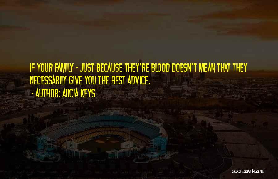 Family Doesn't Have To Be Blood Quotes By Alicia Keys