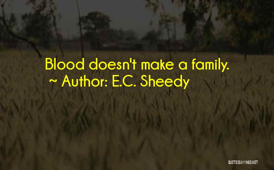 Family Doesn't Have To Be Blood Quotes By E.C. Sheedy