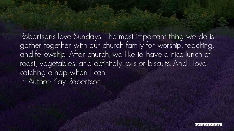 Family Fellowship Quotes By Kay Robertson