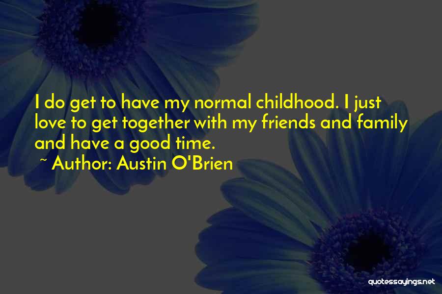 Family & Friends Get Together Quotes By Austin O'Brien