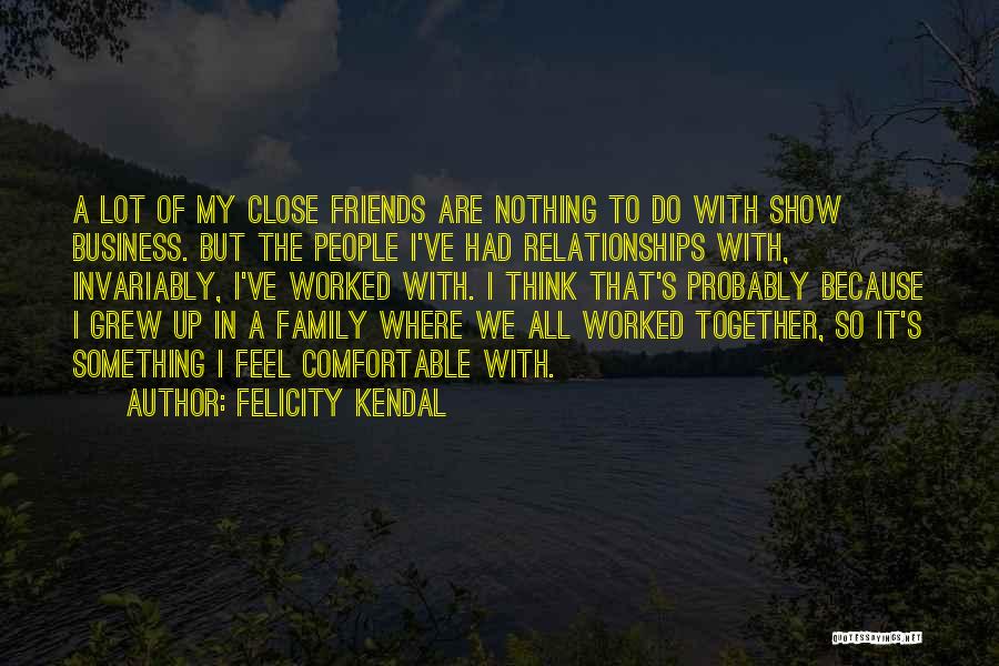 Family & Friends Get Together Quotes By Felicity Kendal