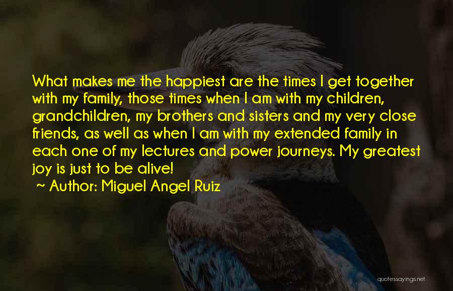 Family & Friends Get Together Quotes By Miguel Angel Ruiz