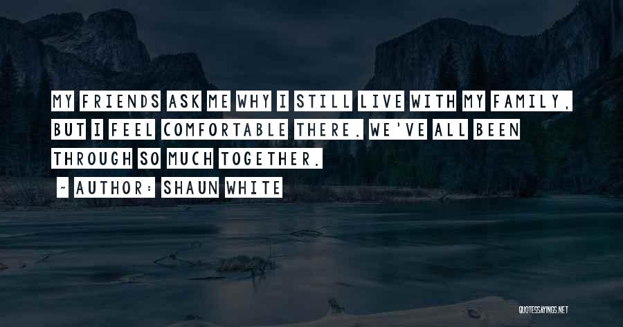 Family & Friends Get Together Quotes By Shaun White