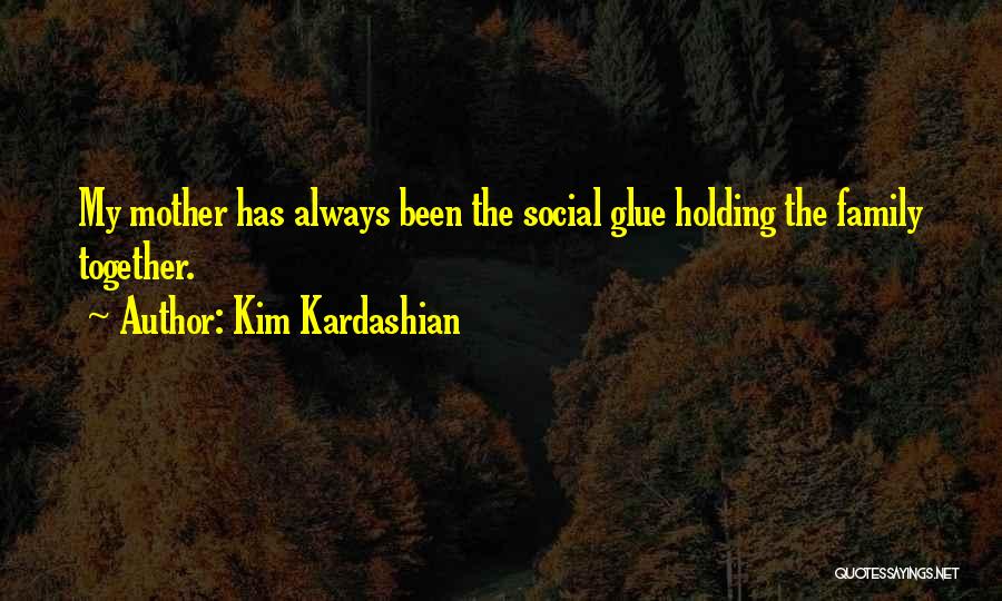 Family Glue Quotes By Kim Kardashian