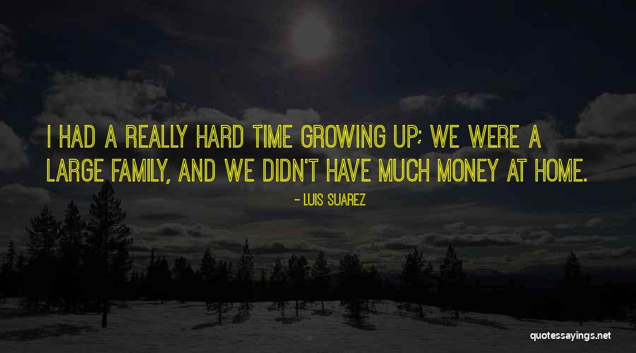 Family Hard Time Quotes By Luis Suarez