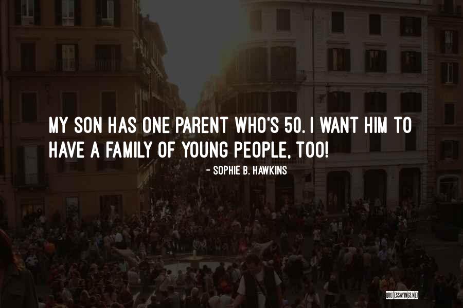 Family Have Quotes By Sophie B. Hawkins Family Have Quotes By Sophie B. Hawkins