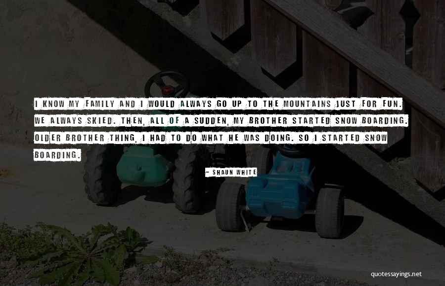 Family Having Fun Quotes By Shaun White Family Having Fun Quotes By Shaun White