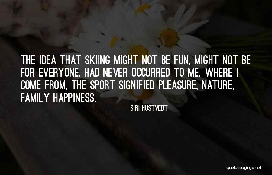 Family Having Fun Quotes By Siri Hustvedt Family Having Fun Quotes By Siri Hustvedt