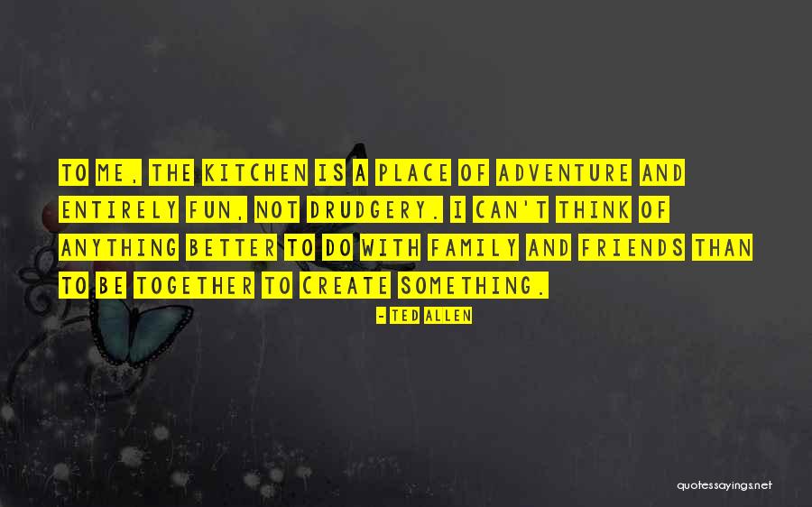 Family Having Fun Quotes By Ted Allen Family Having Fun Quotes By Ted Allen