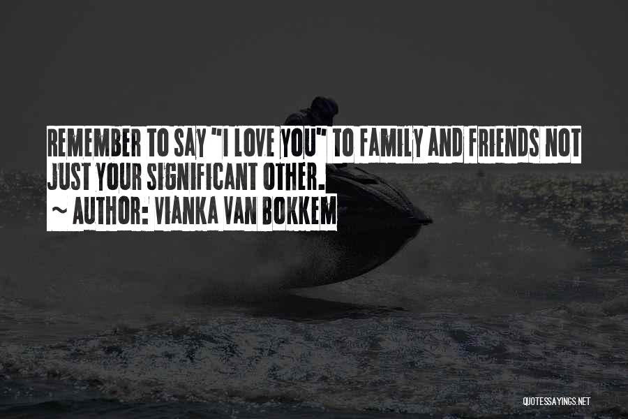 Family I Love You Quotes By Vianka Van Bokkem