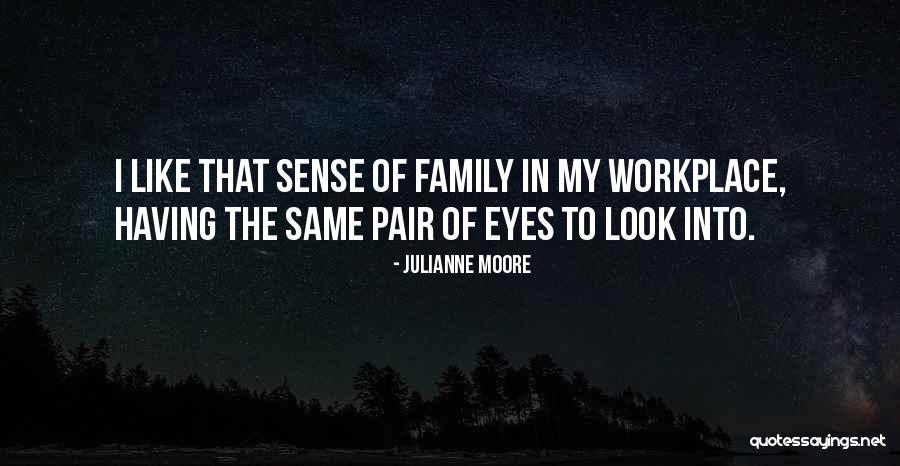 Family In The Workplace Quotes By Julianne Moore Family In The Workplace Quotes By Julianne Moore