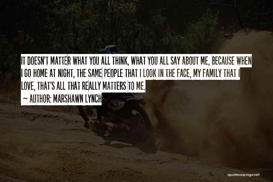 Family Is All That Matters Quotes By Marshawn Lynch