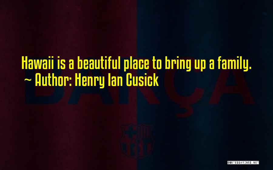 Family Is Beautiful Quotes By Henry Ian Cusick