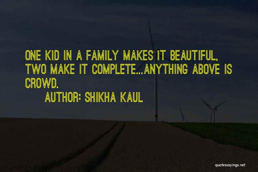 Family Is Beautiful Quotes By Shikha Kaul
