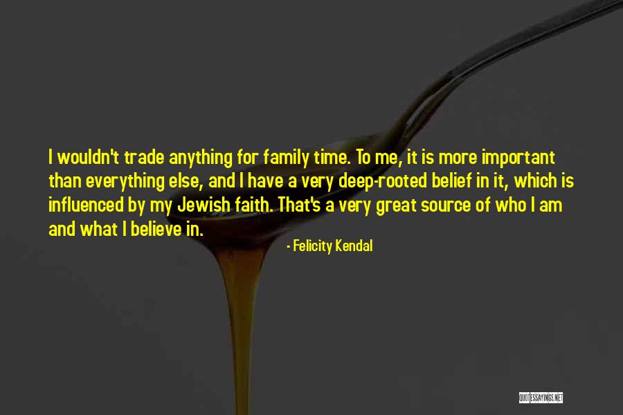 Family Is Everything Quotes By Felicity Kendal Family Is Everything Quotes By Felicity Kendal