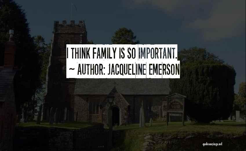 Family Is Important Quotes By Jacqueline Emerson