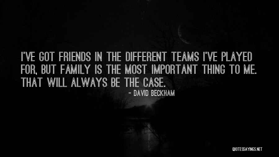 Family Is Important Than Friends Quotes By David Beckham