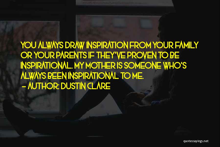 Family Is My Inspiration Quotes By Dustin Clare