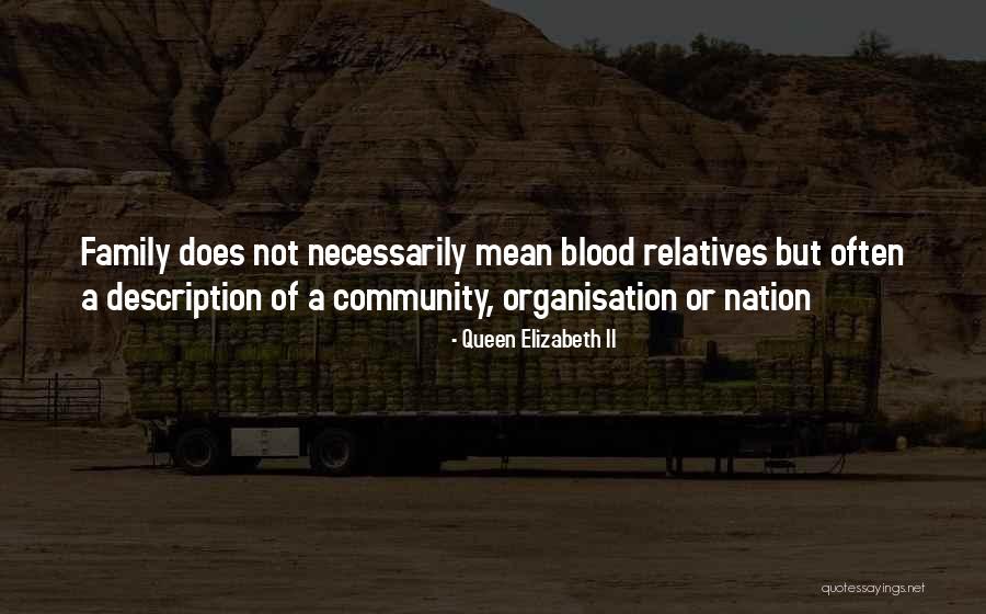Family Is Not Necessarily Blood Quotes By Queen Elizabeth II Family Is Not Necessarily Blood Quotes By Queen Elizabeth II