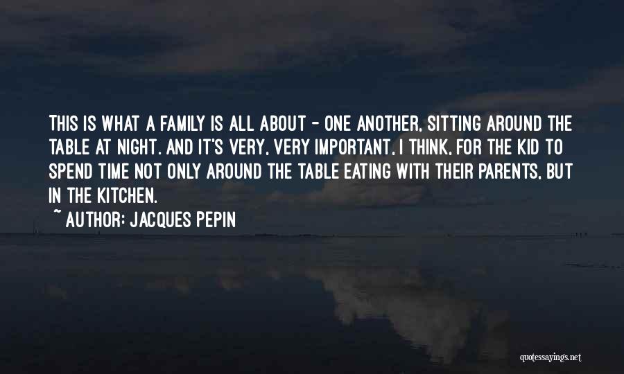 Family Is What It's All About Quotes By Jacques Pepin