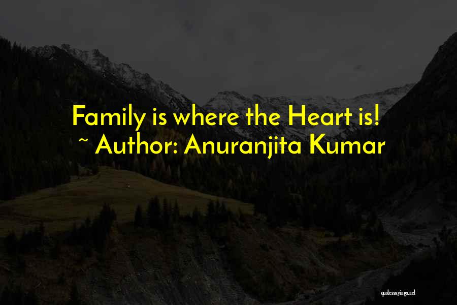 Family Is Where The Heart Is Quotes By Anuranjita Kumar
