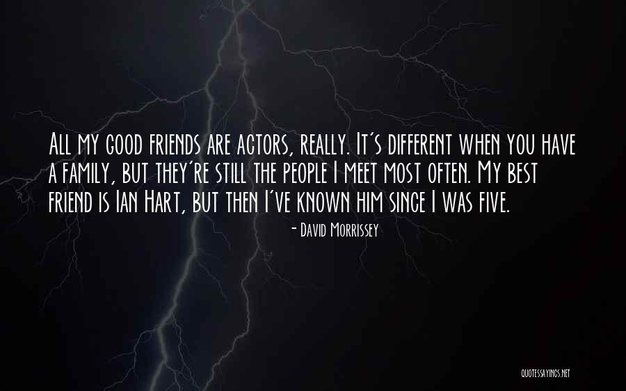 Family Is Your Best Friend Quotes By David Morrissey Family Is Your Best Friend Quotes By David Morrissey