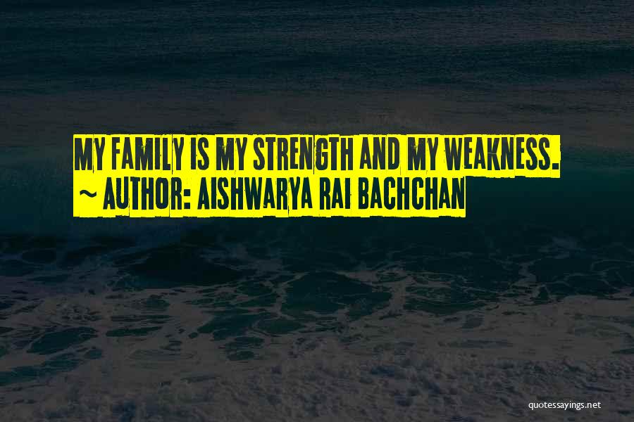 Family Is Your Strength Quotes By Aishwarya Rai Bachchan