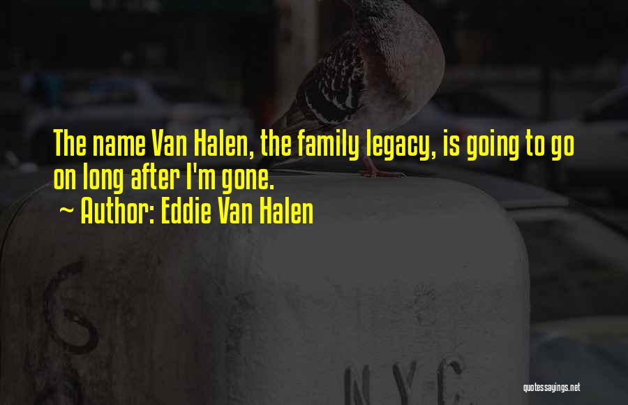 Family Legacy Quotes By Eddie Van Halen