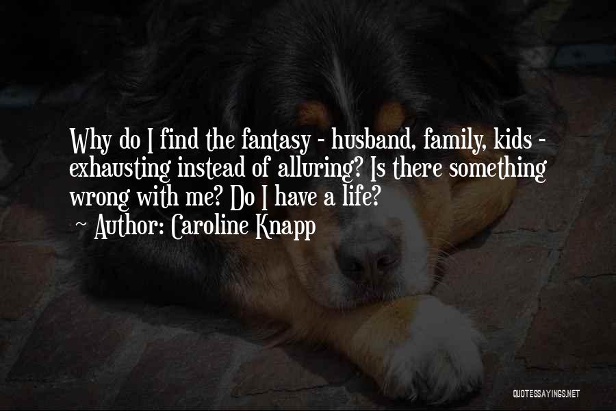 Family Life Quotes By Caroline Knapp
