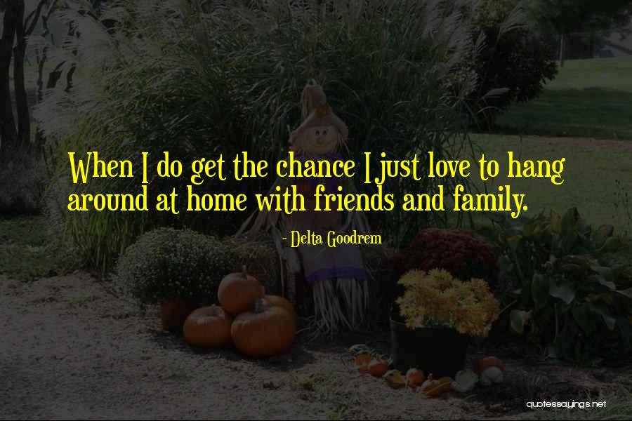 Family Love And Home Quotes By Delta Goodrem