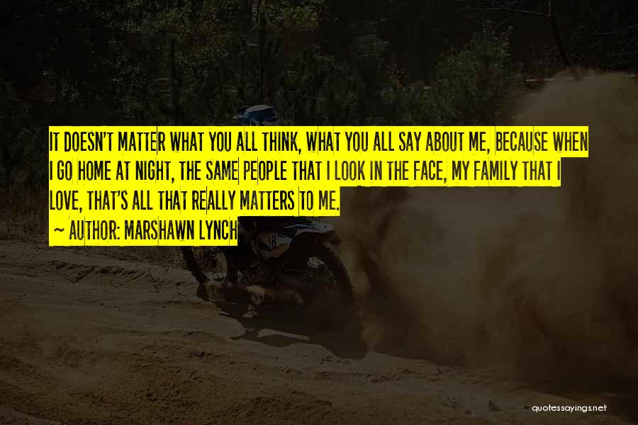 Family Matters Most Quotes By Marshawn Lynch