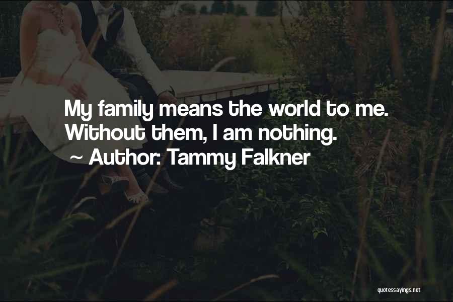 Family Means Nothing To Me Quotes By Tammy Falkner