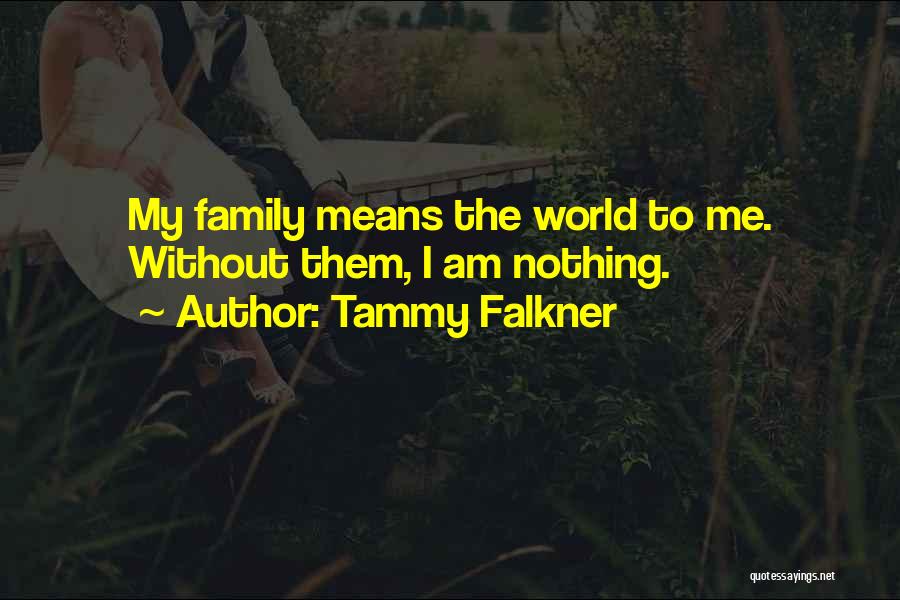 Family Means The World Quotes By Tammy Falkner