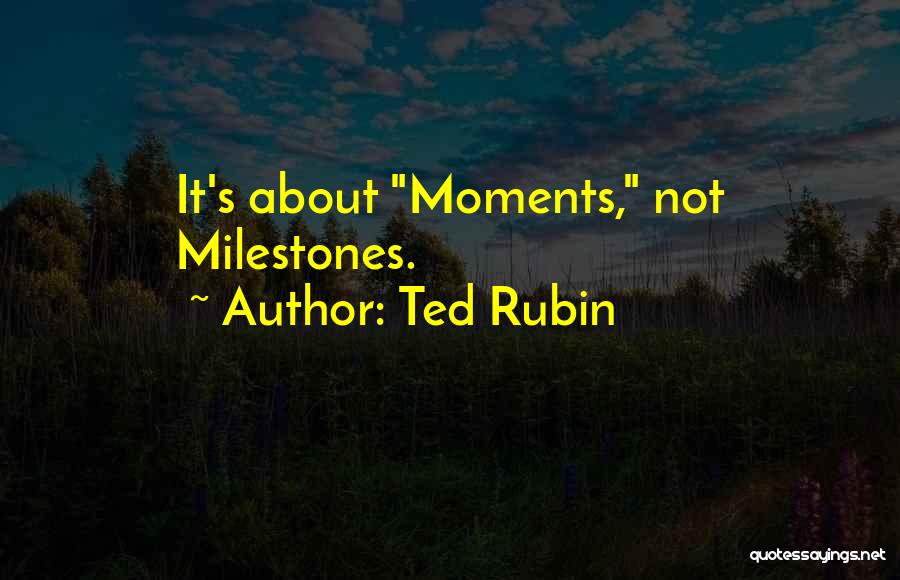 Family Milestones Quotes By Ted Rubin