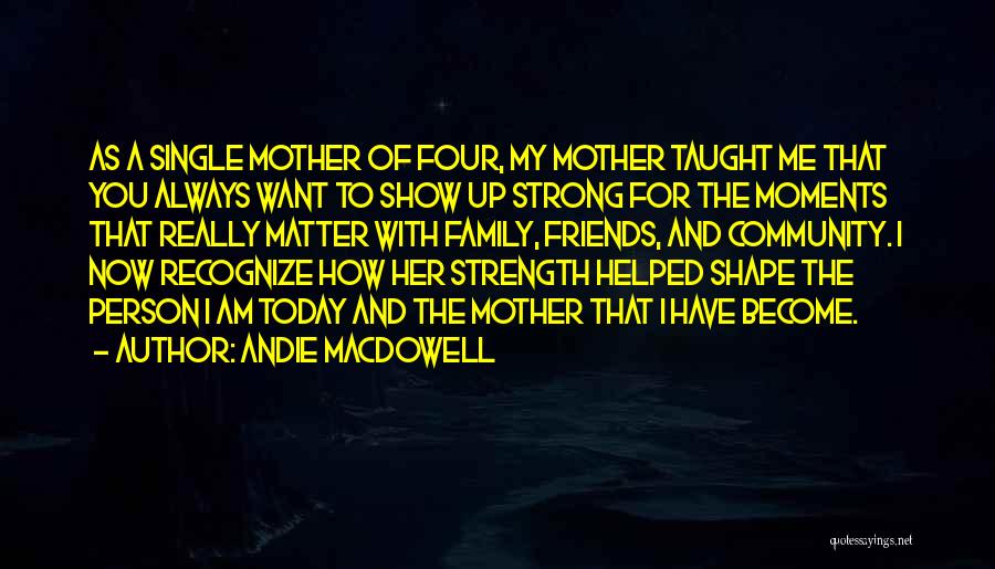 Family Moments Quotes By Andie MacDowell