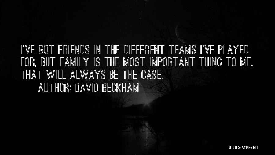 Family More Important Than Friends Quotes By David Beckham