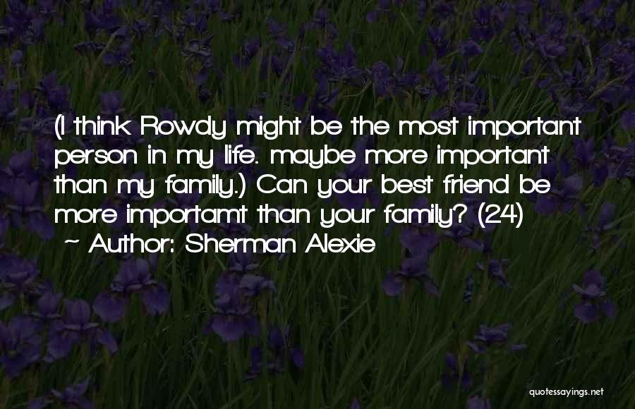 Family Most Important Quotes By Sherman Alexie