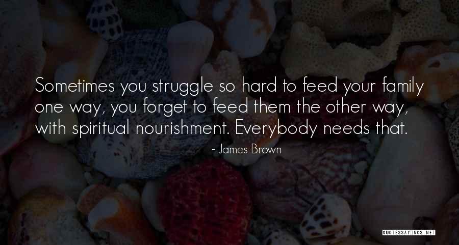 Family Needs Quotes By James Brown