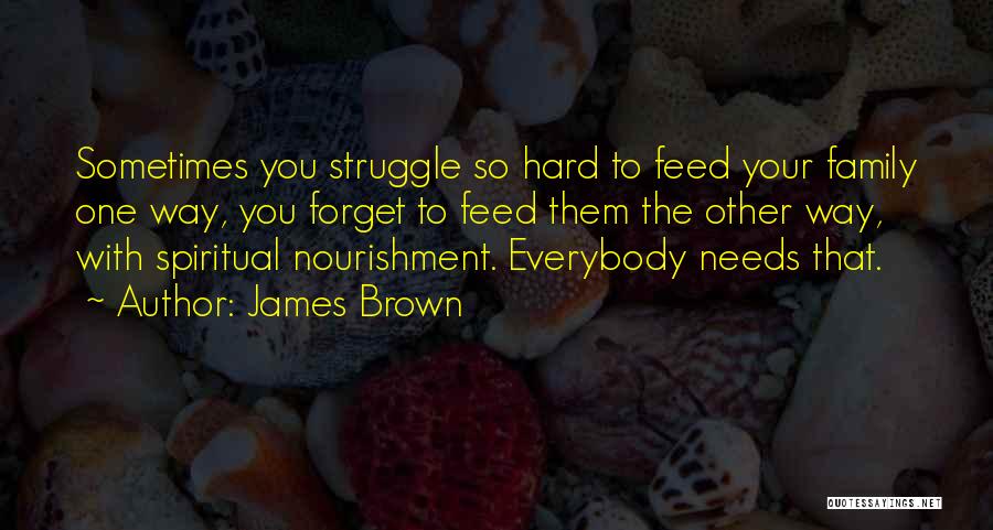 Family Needs You Quotes By James Brown